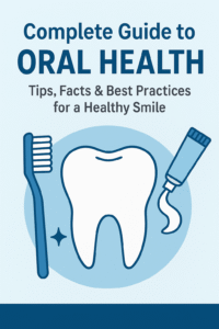 Complete Guide to Oral Health: Tips, Facts & Best Practices for a Healthy Smile